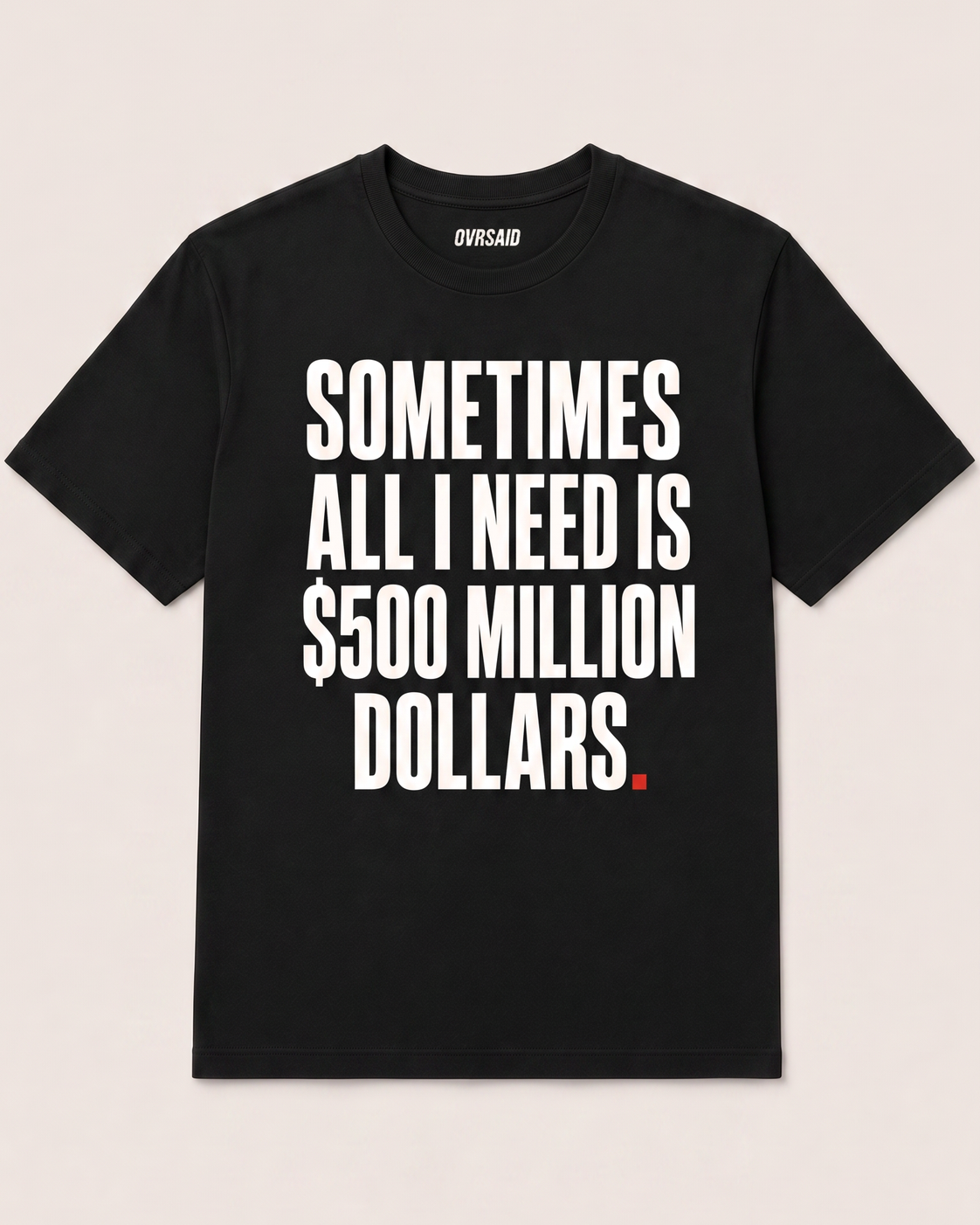 Color Black — OVRSAID SOMETIMES ALL I NEED IS $500 MILLION DOLLARS tee, front product view