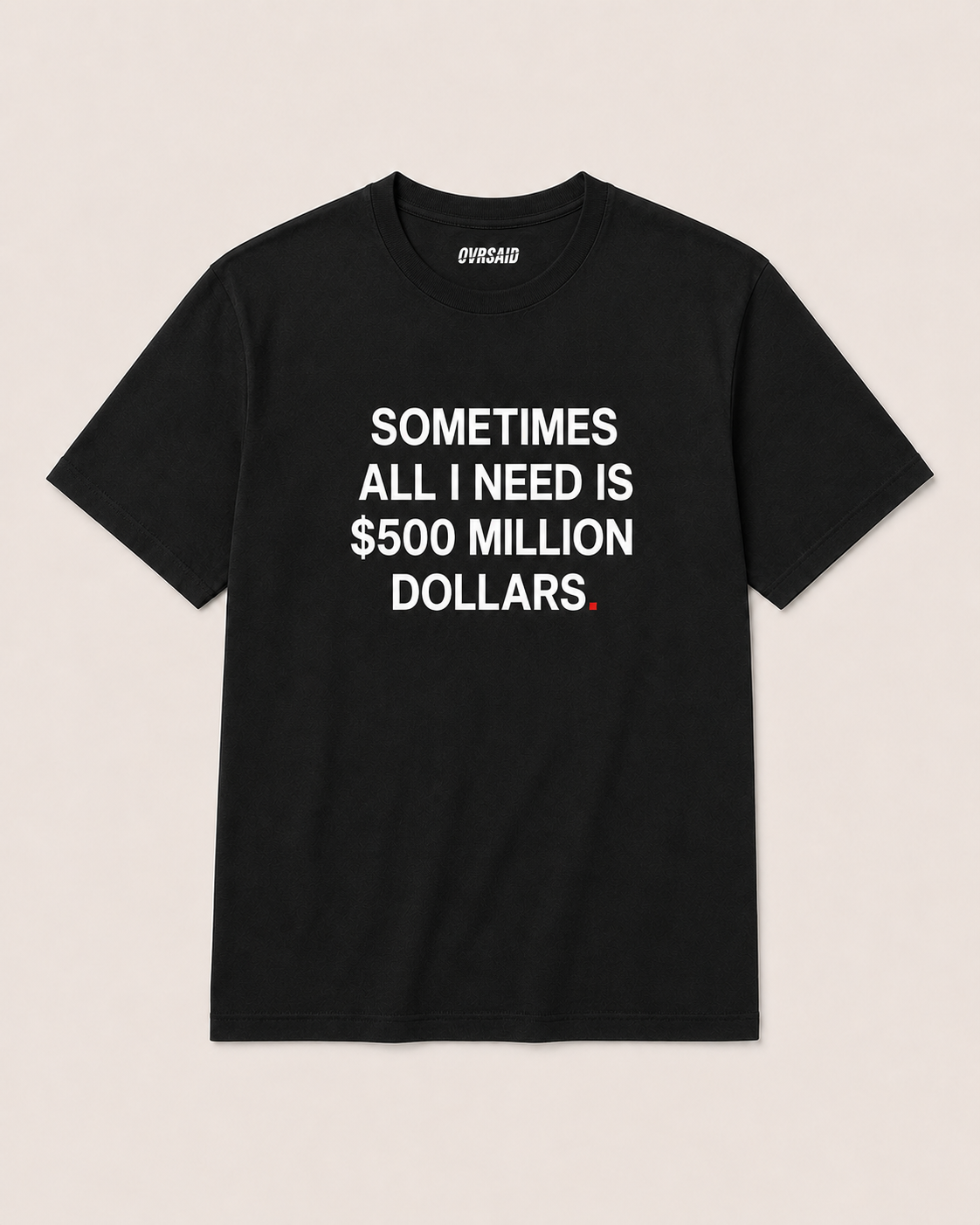 OVRSAID SOMETIMES ALL I NEED IS $500 MILLION DOLLARS black statement tee, front view