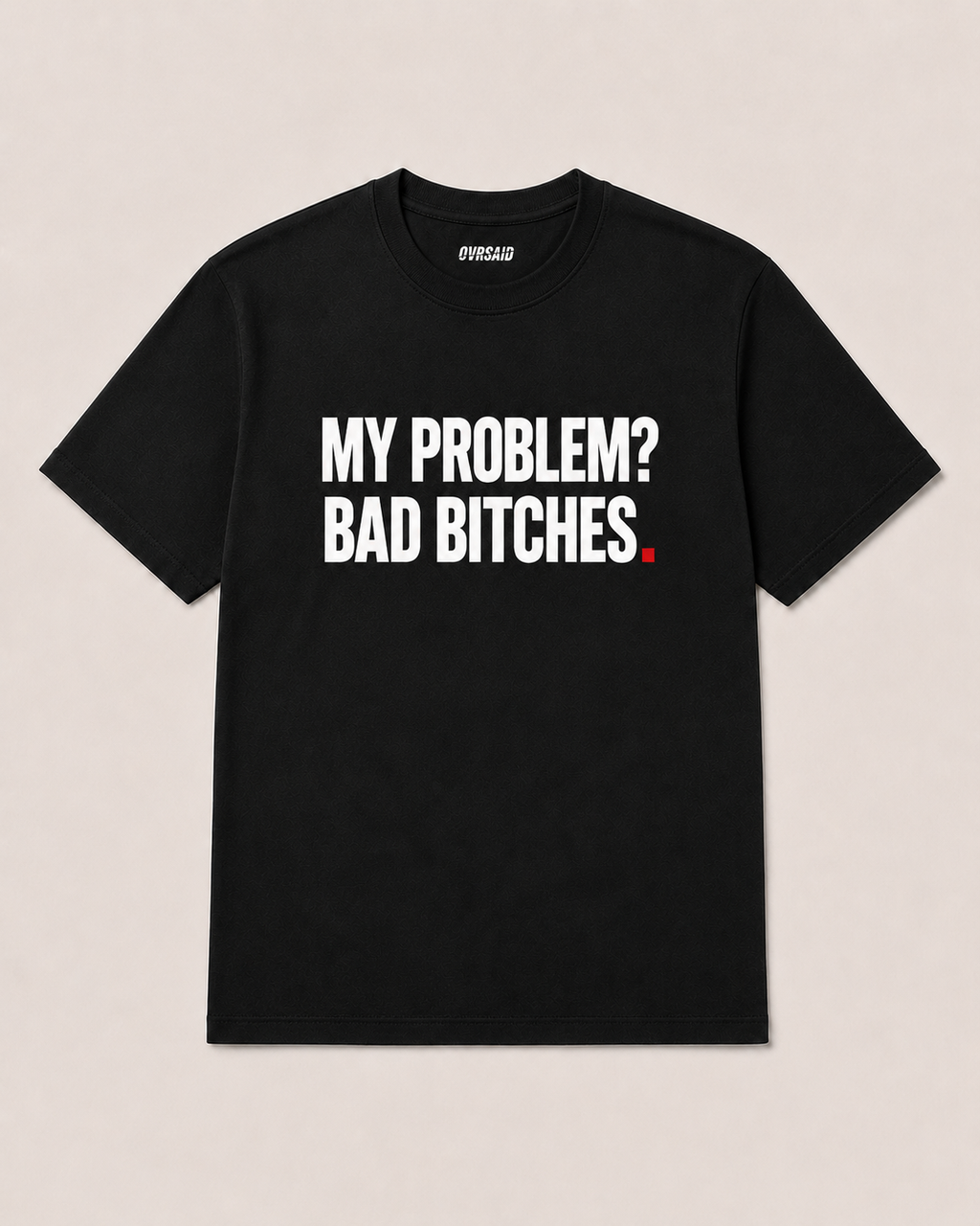OVRSAID MY PROBLEM BAD BITCHES black statement tee, front view