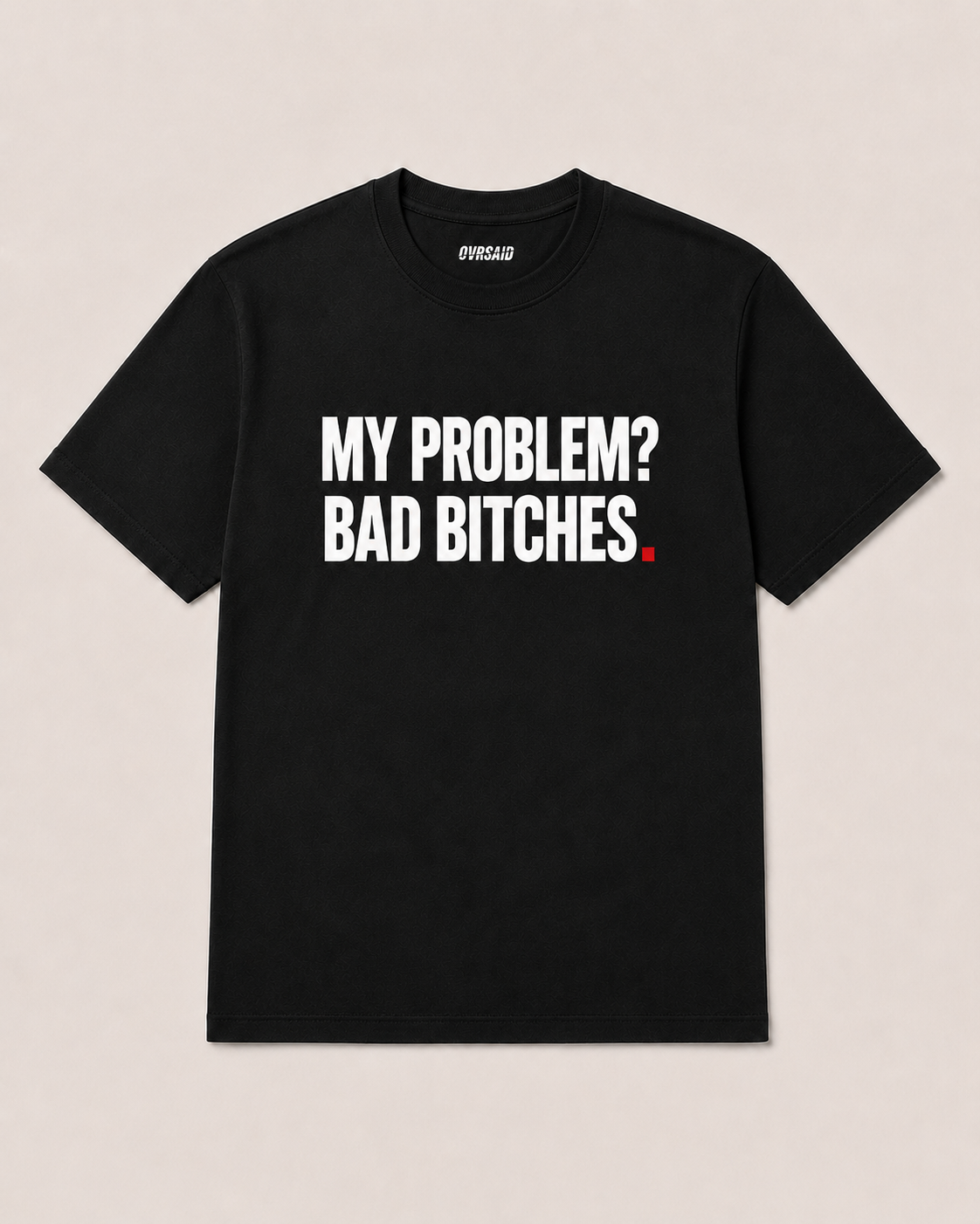 OVRSAID MY PROBLEM BAD BITCHES black statement tee, front view