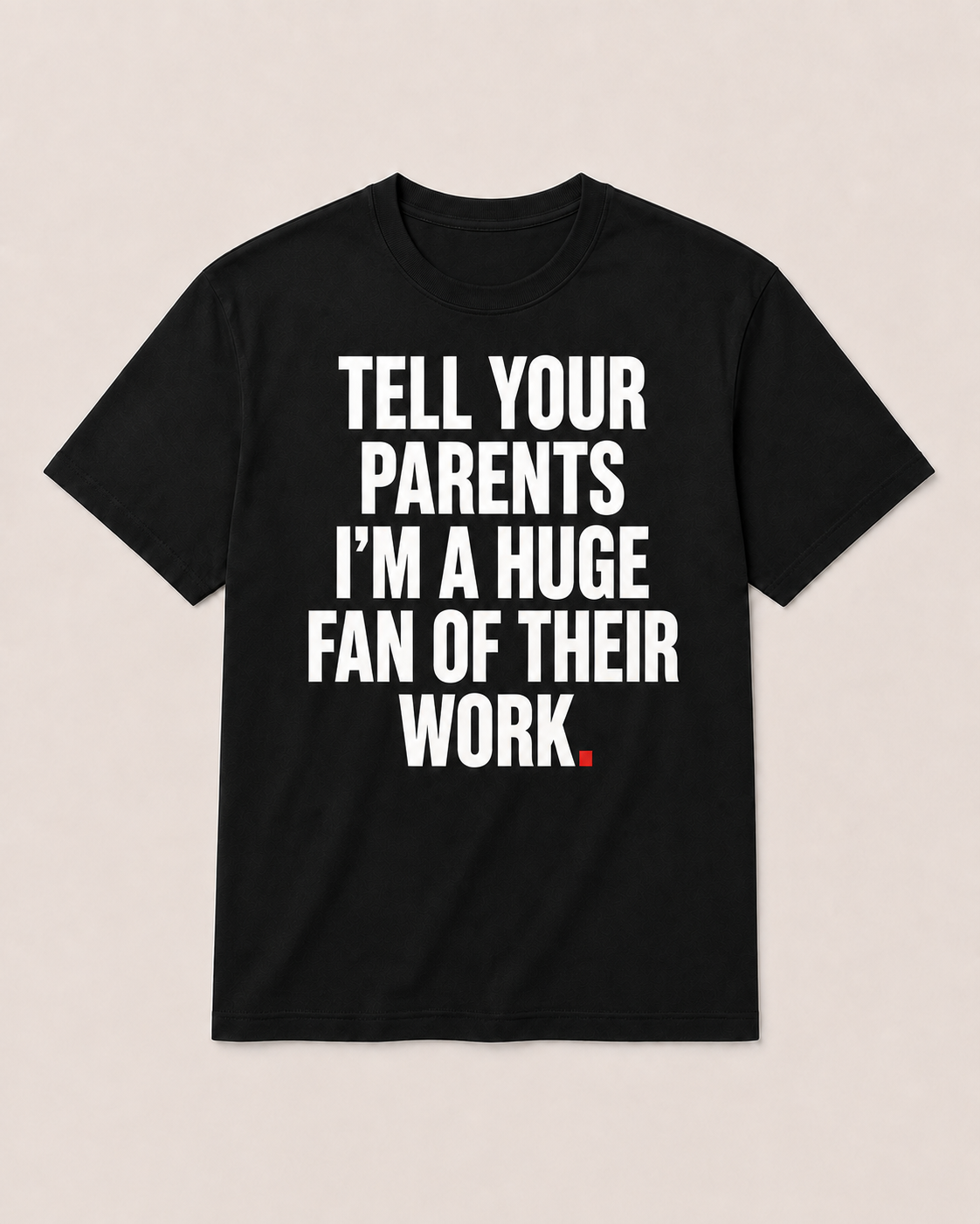 OVRSAID TELL YOUR PARENTS I'M A HUGE FAN OF THEIR WORK black statement tee, front view